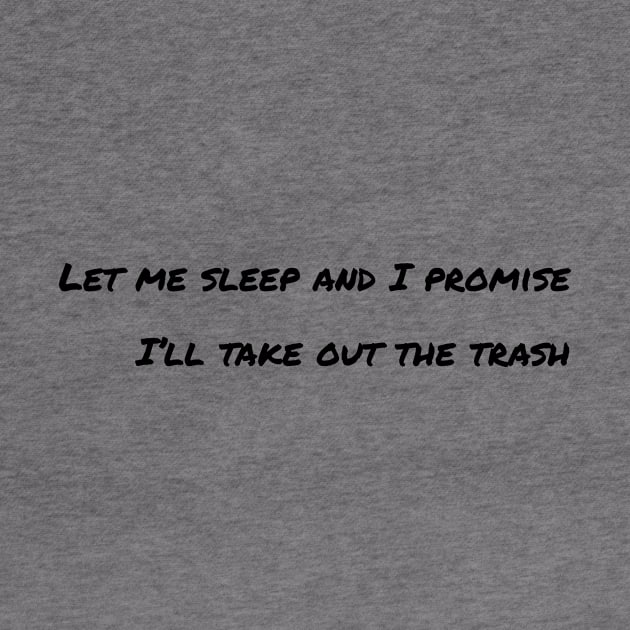 Let me sleep and I promise I’ll take out the trash by LukePauloShirts